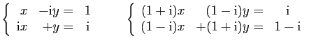 $\displaystyle \left\{\begin{array}{rrcr}
x&-\mathrm{i}y=&1\\
\mathrm{i}x&+y=&\...
...mathrm{i}\\
(1-\mathrm{i})x&+(1+\mathrm{i})y=&1-\mathrm{i}
\end{array}\right.
$