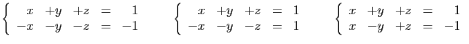 $\displaystyle \left\{\begin{array}{rrrcr}
x&+y&+z&=&1\\
-x&-y&-z&=&-1
\end{arr...
...uad
\left\{\begin{array}{rrrcr}
x&+y&+z&=&1\\
x&-y&+z&=&-1
\end{array}\right.
$