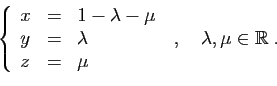 \begin{displaymath}
\left\{
\begin{array}{lcl}
x&=&1-\lambda-\mu\\
y&=&\lambda\...
...&=&\mu
\end{array}\right.
\;,\quad \lambda,\mu\in\mathbb{R}\;.
\end{displaymath}