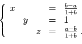 \begin{displaymath}
\left\{
\begin{array}{rrrcl}
x&&&=&\frac{b-a}{1+b}\\
&y&&=&1\\
&&z&=&\frac{a-b}{1+b}\;.
\end{array}\right.
\end{displaymath}