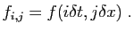 $\displaystyle f_{i,j} = f(i\delta t,j\delta x)\;.
$