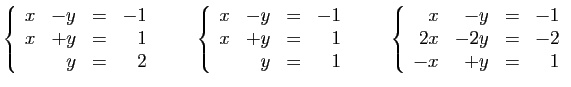 $\displaystyle \left\{\begin{array}{rrcr}
x&-y&=&-1\\
x&+y&=&1\\
&y&=&2
\end{a...
...\{\begin{array}{rrcr}
x&-y&=&-1\\
2x&-2y&=&-2\\
-x&+y&=&1
\end{array}\right.
$