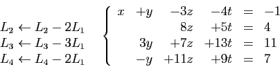 \begin{displaymath}
\begin{array}{cc}
\begin{array}{l}
&nbsp;\\
L_2\leftarrow L_2-2L...
...7z&+13t&=&11\\
&-y&+11z&+9t&=&7
\end{array}\right.
\end{array}\end{displaymath}