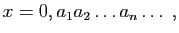 $\displaystyle x=0,a_1 a_2\ldots a_n\ldots\;,$