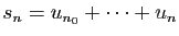 $ s_n=u_{n_0}+\cdots+u_n$