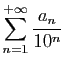 $\displaystyle \sum_{n=1}^{+\infty} \frac{a_n}{10^n}
\;$