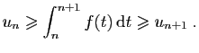 $\displaystyle u_n \geqslant \int_n^{n+1} f(t) \mathrm{d}t\geqslant u_{n+1}\;.
$