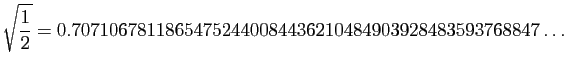 $\displaystyle \sqrt{\frac{1}{2}} =
0.70710678118654752440084436210484903928483593768847\ldots
$