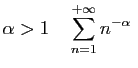$\displaystyle \alpha > 1\quad \sum_{n=1}^{+\infty} n^{-\alpha}
\;$
