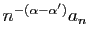 $ n^{-(\alpha-\alpha')}a_n$
