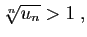 $\displaystyle \sqrt[n]{u_n}>1\;,$