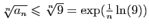 $ \sqrt[n]{a_n}\leqslant
\sqrt[n]{9}=\exp(\frac{1}{n}\ln(9))$
