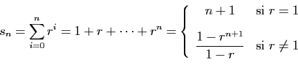 \begin{displaymath}
s_n = \sum_{i=0}^n r^i = 1+r+\cdots+r^n=
\left\{
\begin{arra...
...e{\frac{1-r^{n+1}}{1-r}}&\mbox{si } r\neq 1
\end{array}\right.
\end{displaymath}