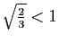 $ \sqrt{\frac{2}{3}}<1$
