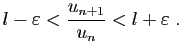$\displaystyle l-\varepsilon<\frac{u_{n+1}}{u_n}<l+\varepsilon\;.
$