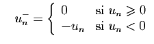 $\displaystyle \quad
u_n^- = \left\{\begin{array}{ll}
0&\mbox{si } u_n\geqslant 0\\
-u_n&\mbox{si } u_n< 0
\end{array}\right.
$