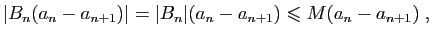 $\displaystyle \vert B_n(a_n-a_{n+1})\vert = \vert B_n\vert(a_n-a_{n+1})\leqslant M(a_n-a_{n+1})\;,
$