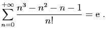 $\displaystyle \sum_{n=0}^{+\infty}\frac{n^3-n^2-n-1}{n!} = \mathrm{e}\;.
$