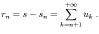$\displaystyle r_n = s-s_n = \sum_{k=n+1}^{+\infty} u_k\;.
$