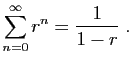 $\displaystyle \sum_{n=0}^\infty r^n = \frac{1}{1-r}\;.
$