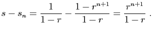 $\displaystyle s-s_n = \frac{1}{1-r} - \frac{1-r^{n+1}}{1-r} = \frac{r^{n+1}}{1-r}\;.
$