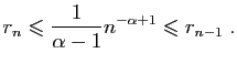 $\displaystyle r_n\leqslant \frac {1}{\alpha-1}n^{-\alpha+1}\leqslant r_{n-1}\;.
$