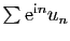 $ \sum \mathrm{e}^{\mathrm{i}n} u_n$