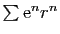 $ \sum \mathrm{e}^nr^n$