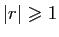 $ \vert r\vert\geqslant 1$