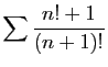 $ \displaystyle{
\sum \frac{n!+1}{(n+1)!}
}$