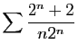 $ \displaystyle{
\sum \frac{2^n+2}{n2^n}
}$