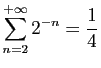 $ \displaystyle{
\sum_{n=2}^{+\infty}
2^{-n} = \frac{1}{4}
}$