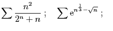 $\displaystyle \sum \frac{n^2}{2^n+n}
\;;\quad
\sum \mathrm{e}^{n^\frac{1}{3}-\sqrt{n}}
\;;\quad
$