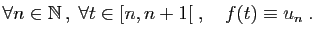 $\displaystyle \forall n\in \mathbb{N} ,\; \forall t\in [n,n+1[\;,\quad
f(t)\equiv u_n\;.
$