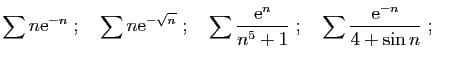 $\displaystyle \sum n\mathrm{e}^{-n}\;;\quad
\sum n\mathrm{e}^{-\sqrt{n}}\;;\qua...
...rac{\mathrm{e}^n}{n^5+1}\;;\quad
\sum \frac{\mathrm{e}^{-n}}{4+\sin n}\;;\quad
$