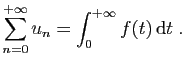 $\displaystyle \sum_{n=0}^{+\infty} u_n = \int_0^{+\infty} f(t) \mathrm{d}t\;.
$