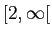 $ [2,\infty[$