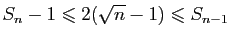 $\displaystyle S_n-1\leqslant 2(\sqrt{n}-1)\leqslant S_{n-1}
$