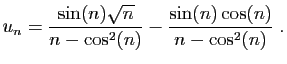 $\displaystyle u_n = \frac{\sin(n)\sqrt{n}}{n-\cos^2(n)}-\frac{\sin(n)\cos(n)}{n-\cos^2(n)}\;.
$