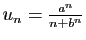 $ u_n=\frac{a^n}{n+b^n}$