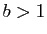 $ b>1$