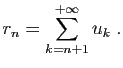 $\displaystyle r_n=\sum_{k=n+1}^{+\infty} u_k\;.
$