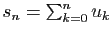 $ s_n=\sum_{k=0}^{n}u_k$