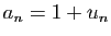 $ a_n = 1+u_n$