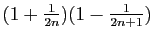 $ (1+\frac{1}{2n})(1-\frac{1}{2n+1})$