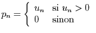$\displaystyle p_n = \left\{\begin{array}{ll}
u_n&\mbox{si }u_n> 0\\
0&\mbox{sinon}
\end{array}\right.$