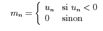 $\displaystyle \quad
m_n = \left\{\begin{array}{ll}
u_n&\mbox{si }u_n< 0\\
0&\mbox{sinon}
\end{array}\right.
$