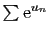 $ \sum \mathrm{e}^{u_n}$