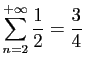 $ \displaystyle{\sum_{n=2}^{+\infty} \frac{1}{2}=\frac{3}{4}}$