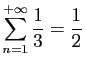 $ \displaystyle{\sum_{n=1}^{+\infty} \frac{1}{3}=\frac{1}{2}}$